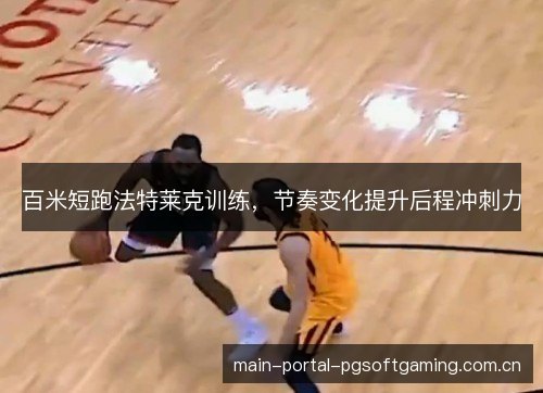 百米短跑法特莱克训练，节奏变化提升后程冲刺力